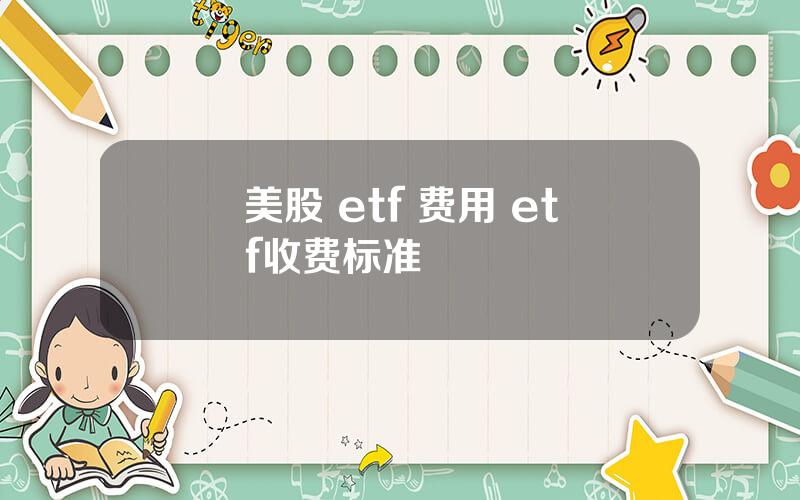 美股 etf 费用 etf收费标准